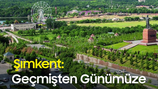 Şımkent: Geçmişten Günümüze