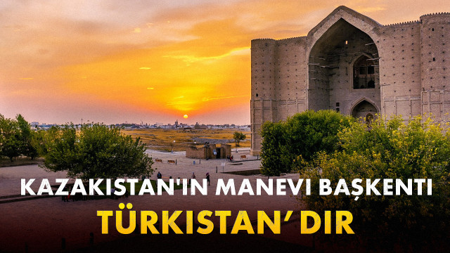 Kazakistan'ın manevi başkenti Türkistan’dır