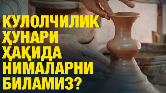 Кулолчилик ҳунари ҳақида нималарни биламиз?
