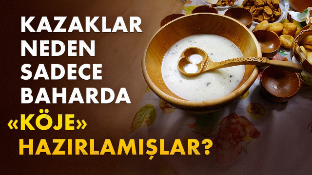 Kazaklar neden sadece baharda «Köje» hazırlamışlar?