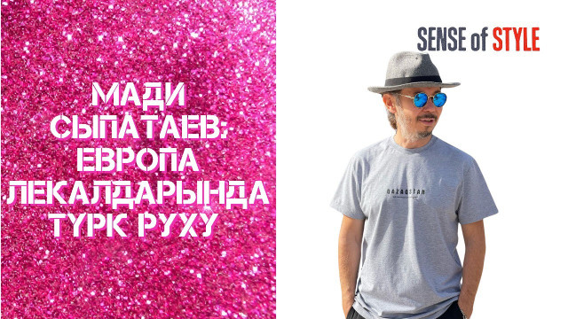 Мади Сыпатаев: Европа лекалдарында түрк руху