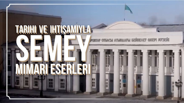 Tarihi ve ihtişamıyla Semey mimari eserleri