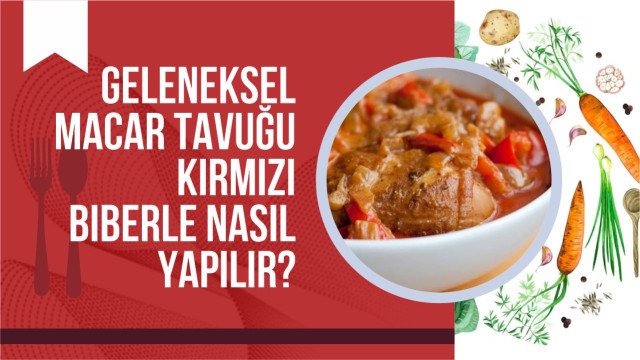 Geleneksel Macar tavuğu kırmızı biberle nasıl yapılır?