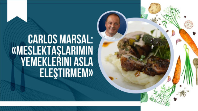 Carlos Marsal: «Meslek taşlarımın yemeklerini asla eleştirmem»