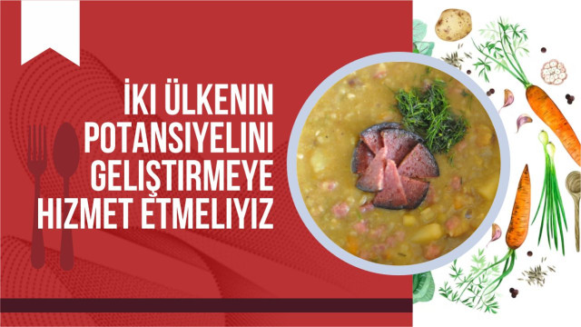 İki ülkenin potansiyelini geliştirmeye hizmet etmeliyiz