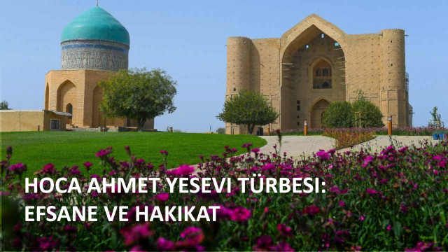 Hoca Ahmet Yesevi türbesi: efsane ve hakikat
