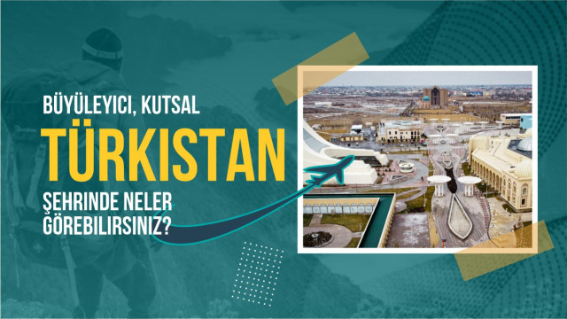 Büyüleyici, kutsal Türkistan şehrinde neler görebilirsiniz?