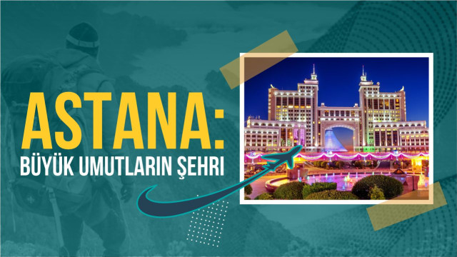 Astana: Büyük umutların şehri