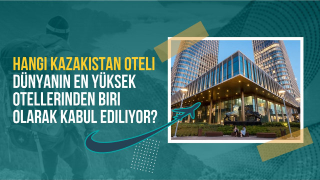 Hangi Kazakistan oteli dünyanın en yüksek otellerinden biri olarak kabul ediliyor?