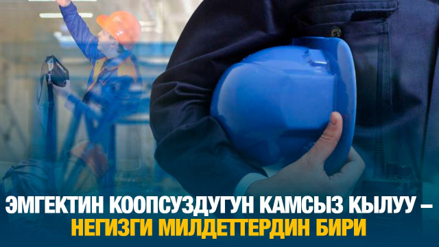 Эмгектин коопсуздугун камсыз кылуу – негизги милдеттердин бири