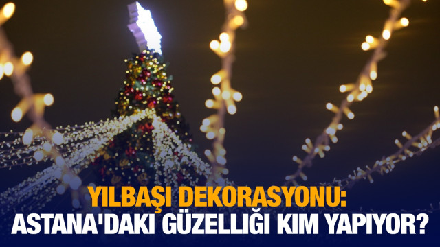 Yılbaşı dekorasyonu: Astana'daki güzelliği kim yapıyor?