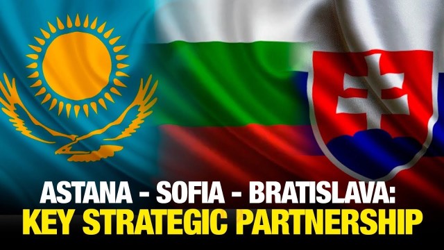 Astana - Sofia - Bratislava: Key strategic partnership