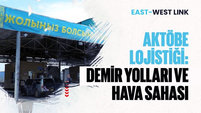 Aktöbe Lojistiği: Demir Yolları ve Hava Sahası